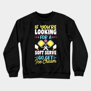 Pickleball Tournament If You're Looking For A Soft Serve Go Get Ice Cream Crewneck Sweatshirt